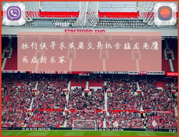 独行侠寻求浓眉交易机会猛龙老鹰或成新东家
